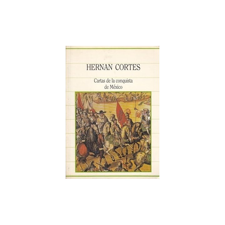 Hernán Cortés. Cartas De La Conquista De México.